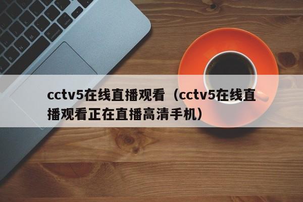 cctv5在线直播观看（cctv5在线直播观看正在直播高清手机）