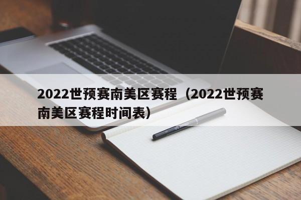 2022世预赛南美区赛程（2022世预赛南美区赛程时间表）