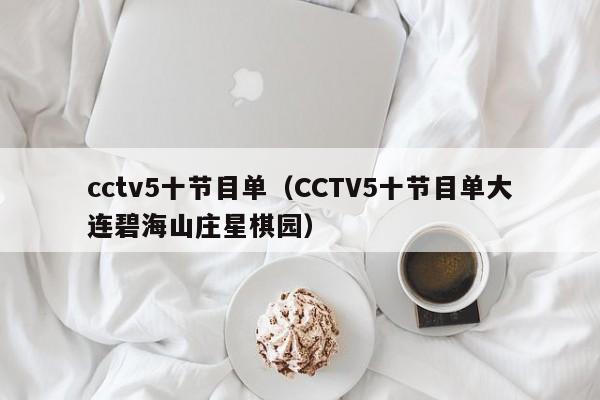 cctv5十节目单（CCTV5十节目单大连碧海山庄星棋园）