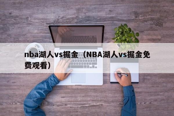 nba湖人vs掘金（NBA湖人vs掘金免费观看）