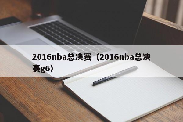 2016nba总决赛（2016nba总决赛g6）