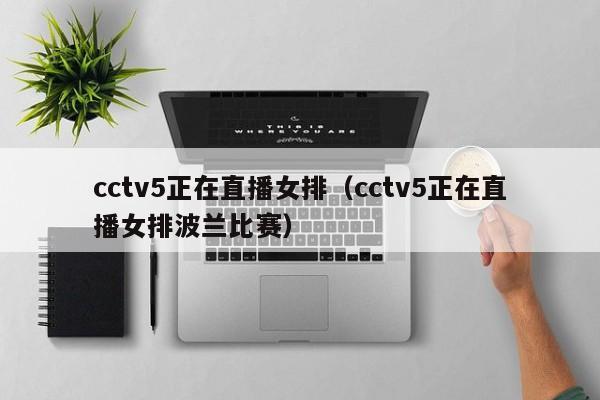 cctv5正在直播女排（cctv5正在直播女排波兰比赛）