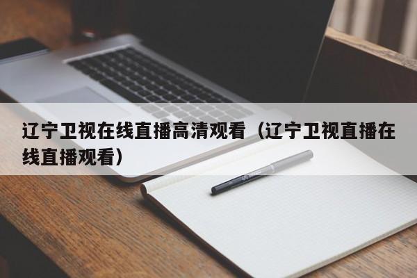 辽宁卫视在线直播高清观看（辽宁卫视直播在线直播观看）