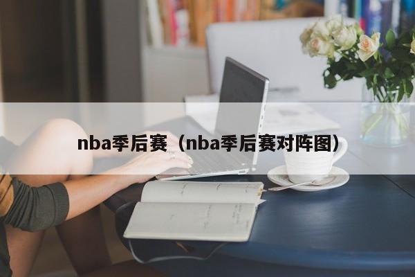 nba季后赛（nba季后赛对阵图）